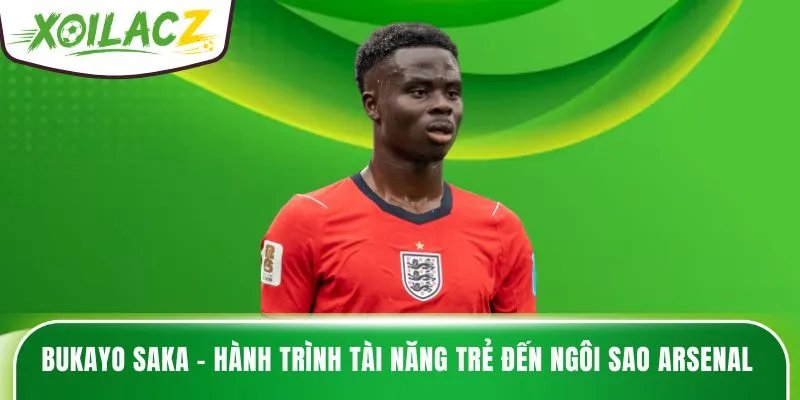 Bukayo Saka – Hành Trình Tài Năng Trẻ Đến Ngôi Sao Arsenal