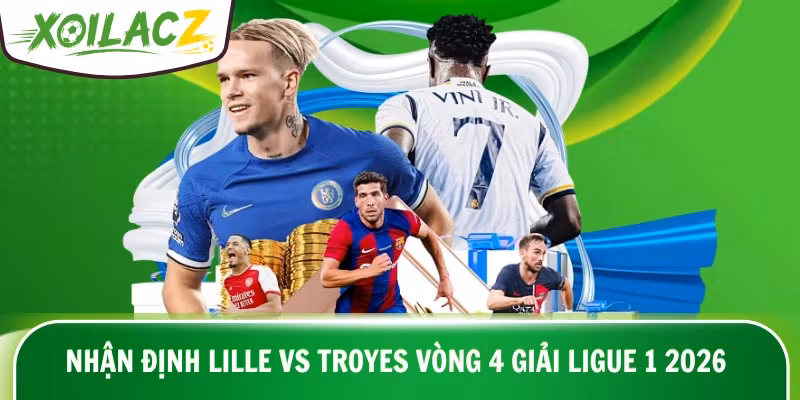 Nhận Định Lille Vs Troyes Vòng 4 Giải Ligue 1 Năm 2026