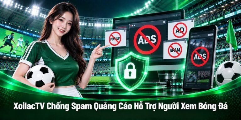 XoilacTV chống spam quảng cáo